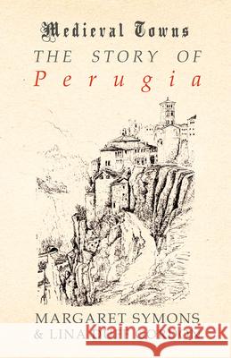 The Story of Perugia (Medieval Towns Series) Margaret Symons Lina Duff Gordon 9781473329928 Read Books