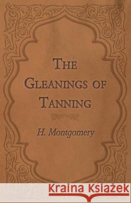 The Gleanings of Tanning H Montgomery   9781473330177 Owen Press