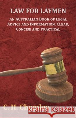 Law for Laymen - An Australian Book of Legal Advice and Information. Clear, Concise and Practical C. H. Chomley 9781473330481 Read Books