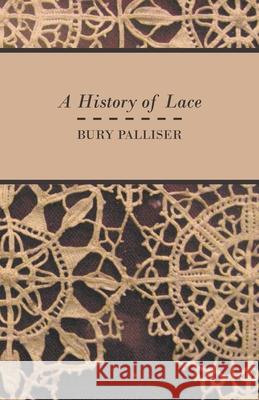 A History of Lace Bury Palliser 9781473330689 Read Books