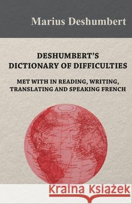 Deshumbert's Dictionary of Difficulties met with in Reading, Writing, Translating and Speaking French Marius Deshumbert 9781473330788 Read Books