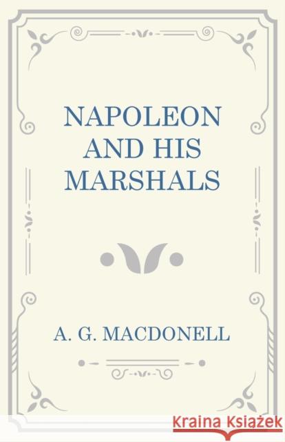 Napoleon and his Marshals A. G. Macdonell 9781473330900 Read Books