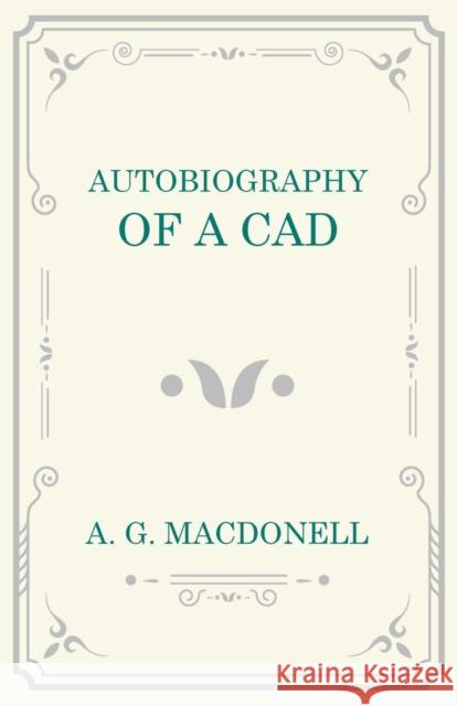 Autobiography of a Cad A. G. Macdonell 9781473330948 Read Books