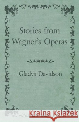 Stories from Wagner's Operas Gladys Davidson 9781473330986 Read Books