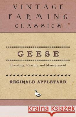Geese - Breeding, Rearing and Management Reginald Appleyard 9781473331198
