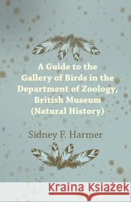 Guide to the Gallery of Birds in the Department of Zoology, British Museum (Natural History). Sidney F Harmer 9781473331396 Read Country Books