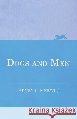 Dogs and Men Henry C Merwin 9781473331921 Vintage Dog Books