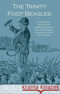 The Trinity Foot Beagles - An Informal Record of Cambridge Sport and Sportsmen During the Past Fifty Years F Claude Kempson 9781473332140 Vintage Dog Books