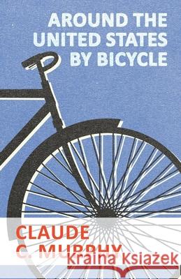 Around the United States by Bicycle Claude C Murphy 9781473332157 Macha Press