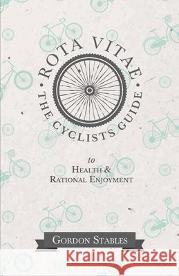 Rota Vitae - The Cyclists Guide to Health & Rational Enjoyment Gordon Stables 9781473332294 Macha Press