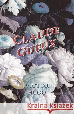 Claude Gueux Victor Hugo 9781473332508 Read Books