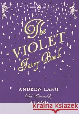 The Violet Fairy Book - Illustrated by H. J. Ford Andrew Lang H. J. Ford 9781473332706 Pook Press