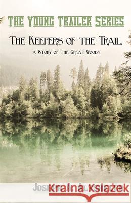 The Keepers of the Trail, a Story of the Great Woods Joseph a Altsheler 9781473332867 Classic Western Fiction Library