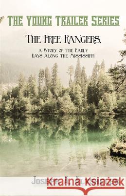 The Free Rangers, a Story of the Early Days Along the Mississippi Joseph a Altsheler 9781473332904 Classic Western Fiction Library
