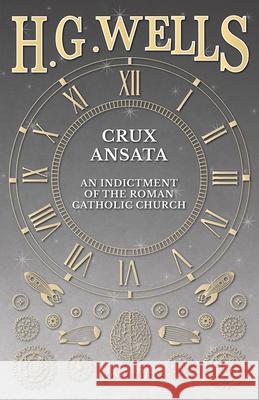 Crux Ansata - An Indictment of the Roman Catholic Church H. G. Wells 9781473332997 H. G. Wells Library