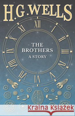 The Brothers - A Story H. G. Wells 9781473333192 H. G. Wells Library