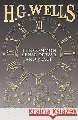 The Common Sense of War and Peace H. G. Wells 9781473333215 H. G. Wells Library