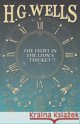 The Fight in the Lion's Thicket H. G. Wells 9781473333291 H. G. Wells Library