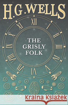 The Grisly Folk H. G. Wells 9781473333338 H. G. Wells Library