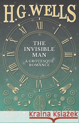 The Invisible Man: A Grotesque Romance H. G. Wells 9781473333369 H. G. Wells Library