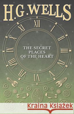The Secret Places of the Heart H G Wells 9781473333512 H. G. Wells Library