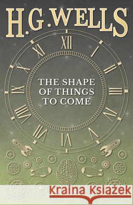 The Shape of Things to Come H. G. Wells 9781473333529 H. G. Wells Library