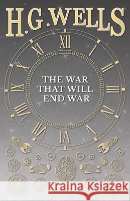 The War That Will End War H. G. Wells 9781473333628 H. G. Wells Library