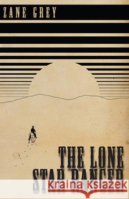 The Lone Star Ranger Zane Grey 9781473333789 Classic Western Fiction Library