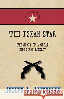 The Texan Star - The Story of a Great Fight For Liberty Joseph a Altsheler 9781473333994