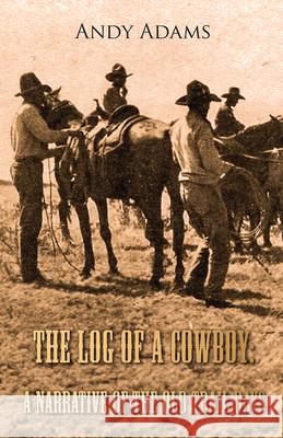 The Log of a Cowboy: A Narrative of the Old Trail Days Andy Adams 9781473334137 Classic Western Fiction Library