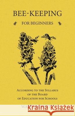 Bee-Keeping for Beginners - According to the Syllabus of the Board of Education for Schools Walter Chitty 9781473334212 Read Books