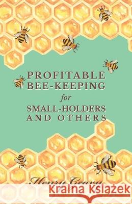 Profitable Bee-Keeping for Small-Holders and Others Henry Geary 9781473334250 Read Books