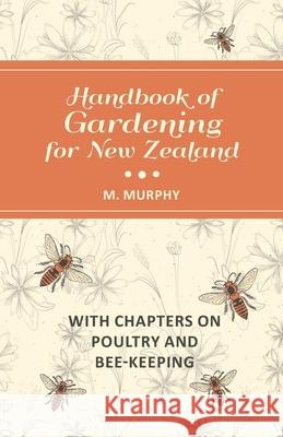 Handbook of Gardening for New Zealand with Chapters on Poultry and Bee-Keeping M. Murphy 9781473334427 Read Books