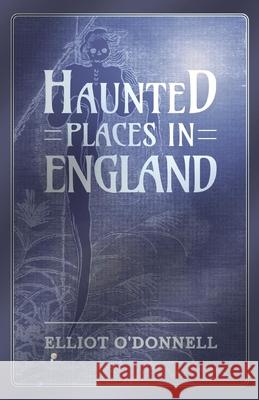 Haunted Places in England Elliot O'Donnell 9781473334601 Read Books