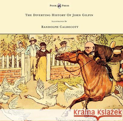 The Diverting History of John Gilpin - Showing How He Went Farther Than He Intended, and Came Home Safe Again - Illustrated by Randolph Caldecott W Cowper Randolph Caldecott  9781473334892 Pook Press