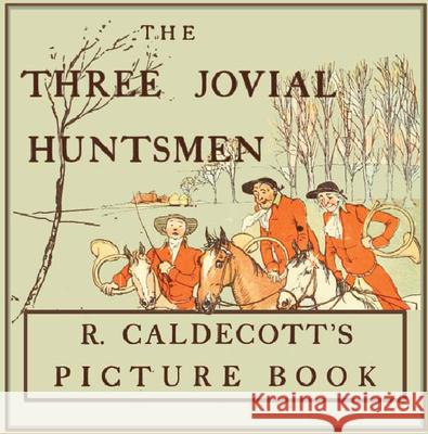 The Three Jovial Huntsmen - Illustrated by Randolph Caldecott Randolph Caldecott Randolph Caldecott  9781473334908 Pook Press