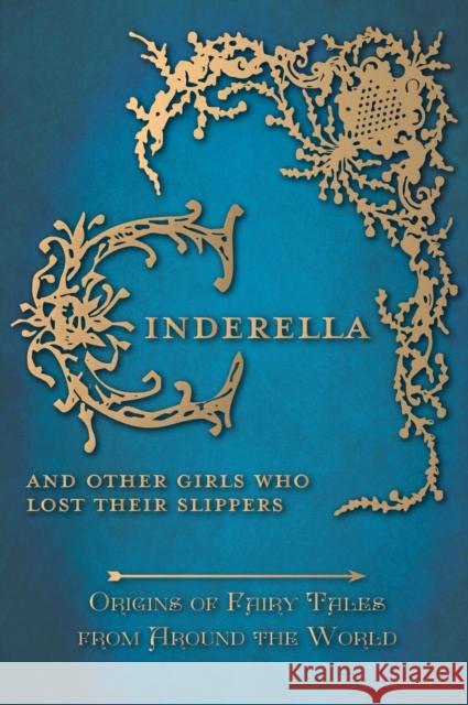 Cinderella - And Other Girls Who Lost Their Slippers (Origins of Fairy Tales from Around the World): Origins of Fairy Tales from Around the World Carruthers, Amelia 9781473335059 Pook Press