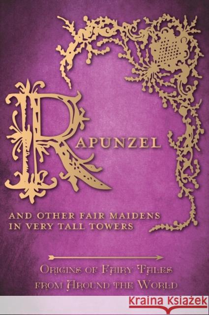 Rapunzel - And Other Fair Maidens in Very Tall Towers (Origins of Fairy Tales from Around the World): Origins of Fairy Tales from Around the World Carruthers, Amelia 9781473335097