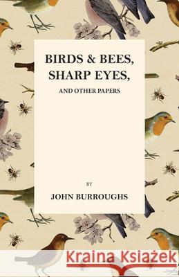 Birds and Bees, Sharp Eyes, and Other Papers John Burroughs Mary E. Burt 9781473335370 Thousand Fields