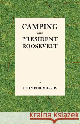 Camping with President Roosevelt John Burroughs 9781473335400