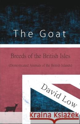 The Goat - Breeds of the British Isles (Domesticated Animals of the British Islands) David Low 9781473335912 Read Books