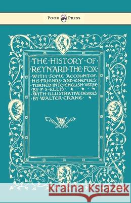 The History of Reynard the Fox with Some Account of His Friends and Enemies Turned into English Verse - Illustrated by Walter Crane Ellis, F. S. 9781473336179 Pook Press