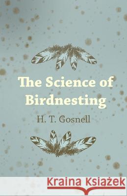 The Science of Birdnesting H. T. Gosnell 9781473336261 Read Books