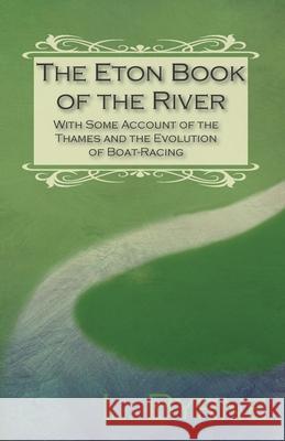The Eton Book of the River - With Some Account of the Thames and the Evolution of Boat-Racing L Byrne   9781473336360 Macha Press
