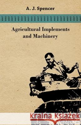 Agricultural Implements and Machinery A. J. Spencer 9781473336551 Read Books