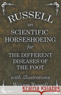 Russell on Scientific Horseshoeing for the Different Diseases of the Foot with Illustrations Wiliam Russell 9781473336810 Read Books