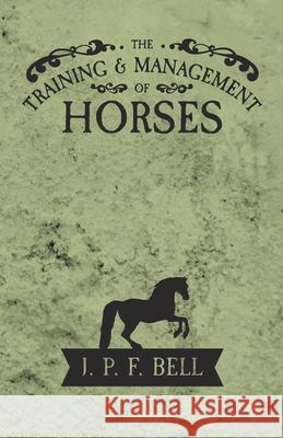 The Training and Management of Horses J. P. F. Bell 9781473336858 Read Books