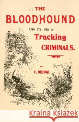 The Bloodhound and its use in Tracking Criminals Brough, E. 9781473337336 Read Country Books