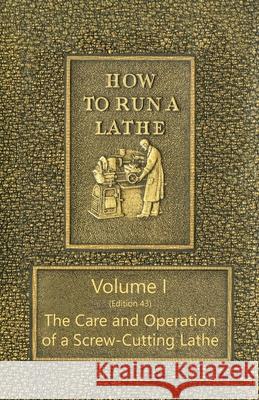 How to Run a Lathe - Volume I (Edition 43) The Care and Operation of a Screw-Cutting Lathe O'Brien, J. J. 9781473337572 Old Hand Books