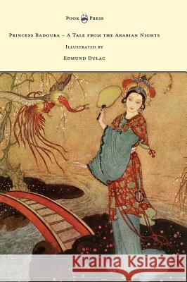 Princess Badoura - A Tale from the Arabian Nights - Illustrated by Edmund Dulac Laurence Housman Edmund Dulac 9781473337640